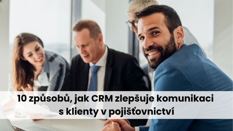 10 způsobů, jak CRM zlepšuje komunikaci s klienty v pojišťovnictví