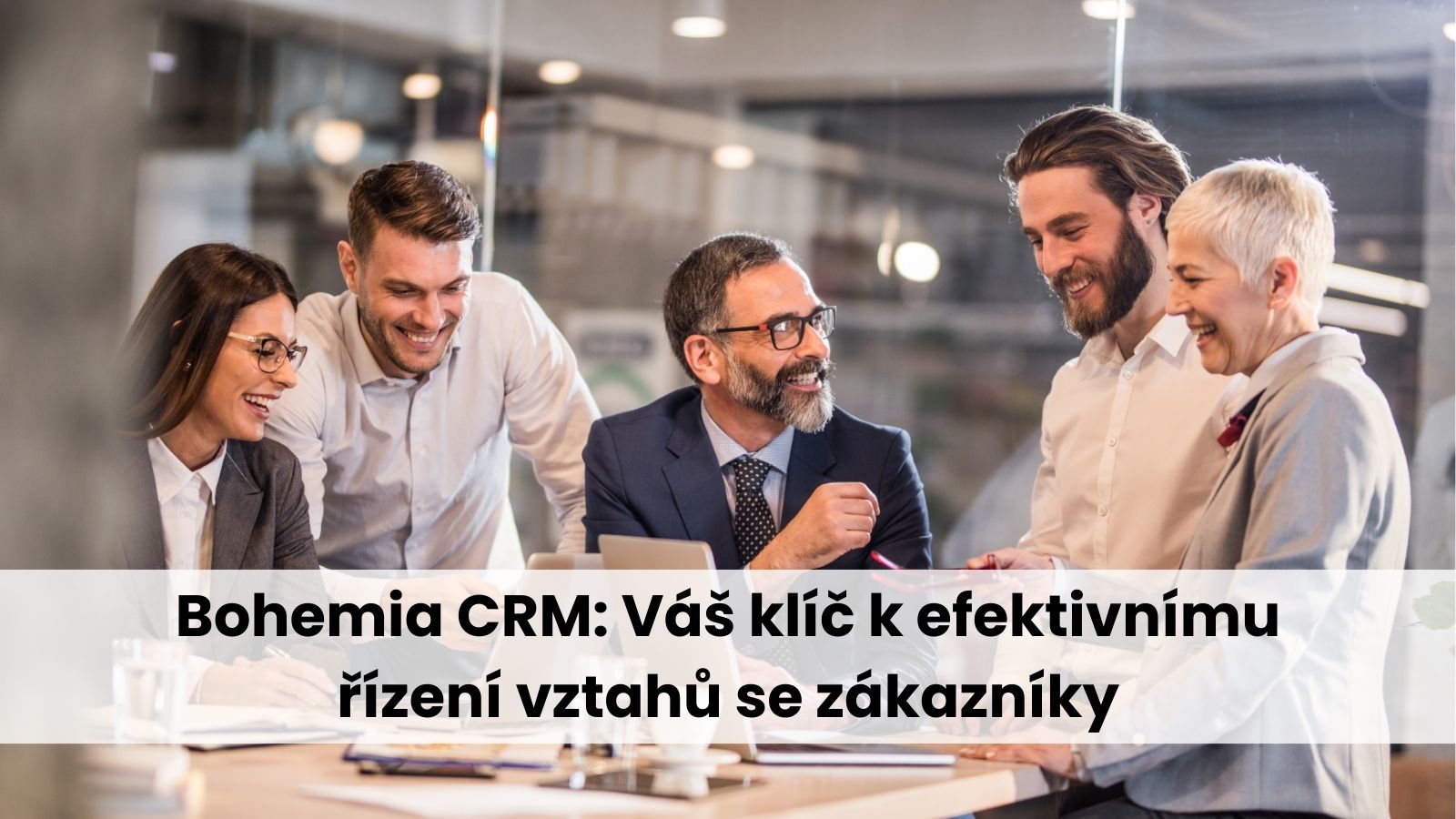 Bohemia CRM: Váš klíč k efektivnímu řízení vztahů se zákazníky