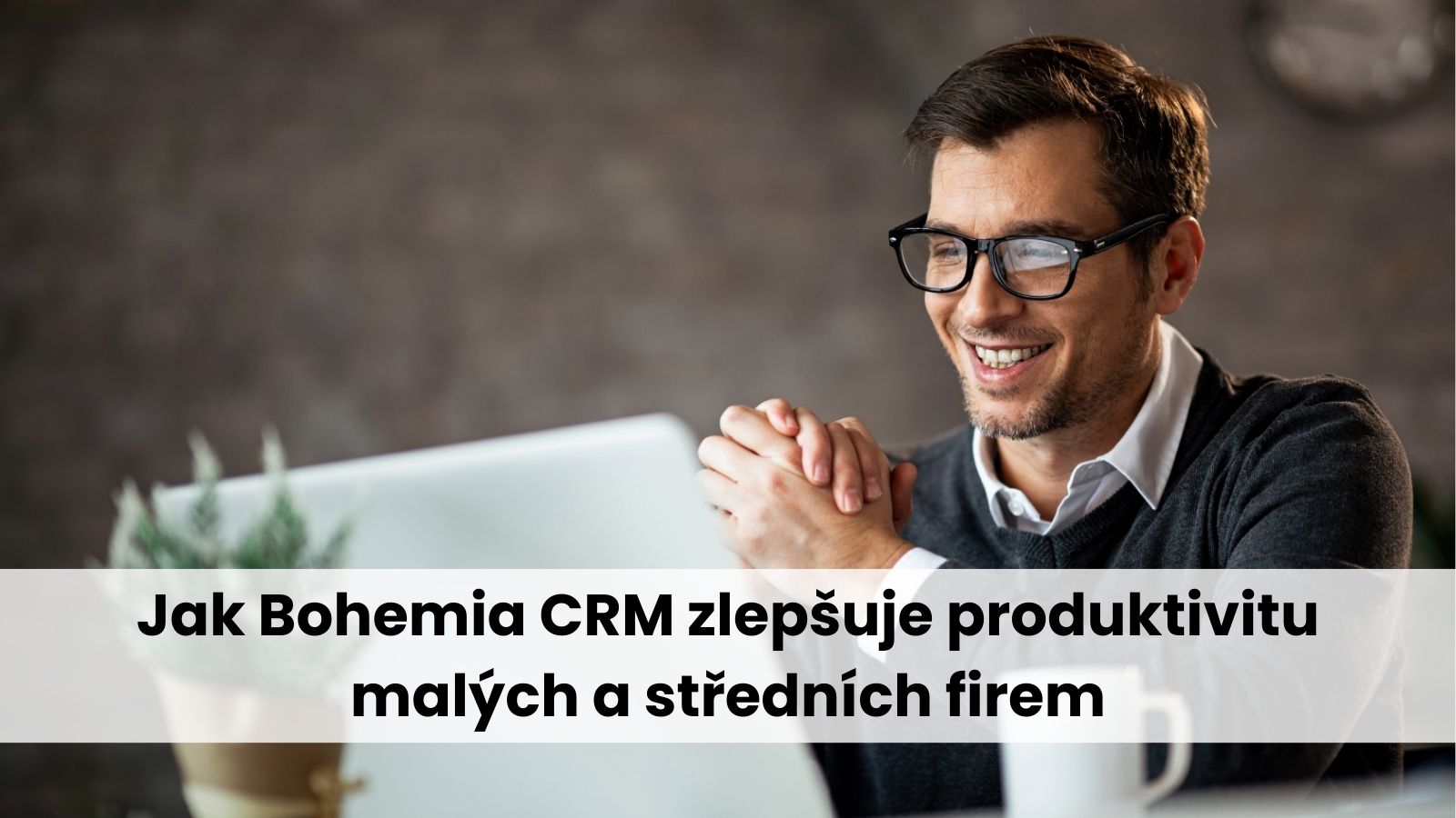 Jak Bohemia CRM zlepšuje produktivitu malých a středních firem