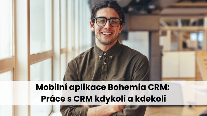 Mobilní aplikace Bohemia CRM: Práce s CRM kdykoli a kdekoli