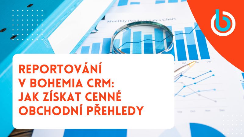 Reportování v Bohemia CRM: Jak získat cenné obchodní přehledy