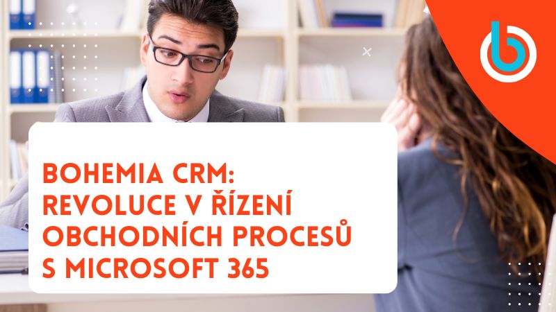 Bohemia CRM: Revoluce v řízení obchodních procesů s Microsoft 365